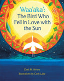 Waa'aka' : The Bird Who Fell in Love with the Sun