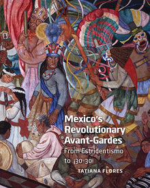 Mexico's Revolutionary Avant-Gardes: From Estridentismo ¡30–30!